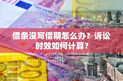 北京借条没写借期怎么办？诉讼时效如何计算？