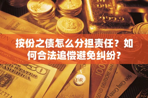 北京按份之债怎么分担责任？如何合法追偿避免纠纷？