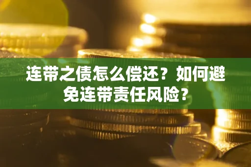 北京连带之债怎么偿还？如何避免连带责任风险？